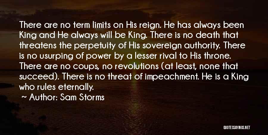 Sam Storms Quotes: There Are No Term Limits On His Reign. He Has Always Been King And He Always Will Be King. There