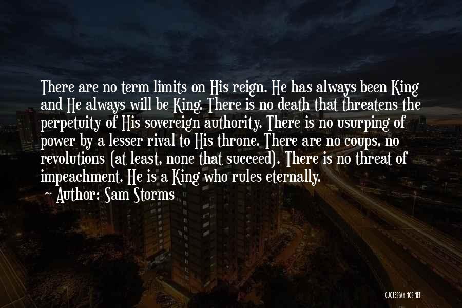 Sam Storms Quotes: There Are No Term Limits On His Reign. He Has Always Been King And He Always Will Be King. There