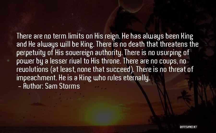 Sam Storms Quotes: There Are No Term Limits On His Reign. He Has Always Been King And He Always Will Be King. There