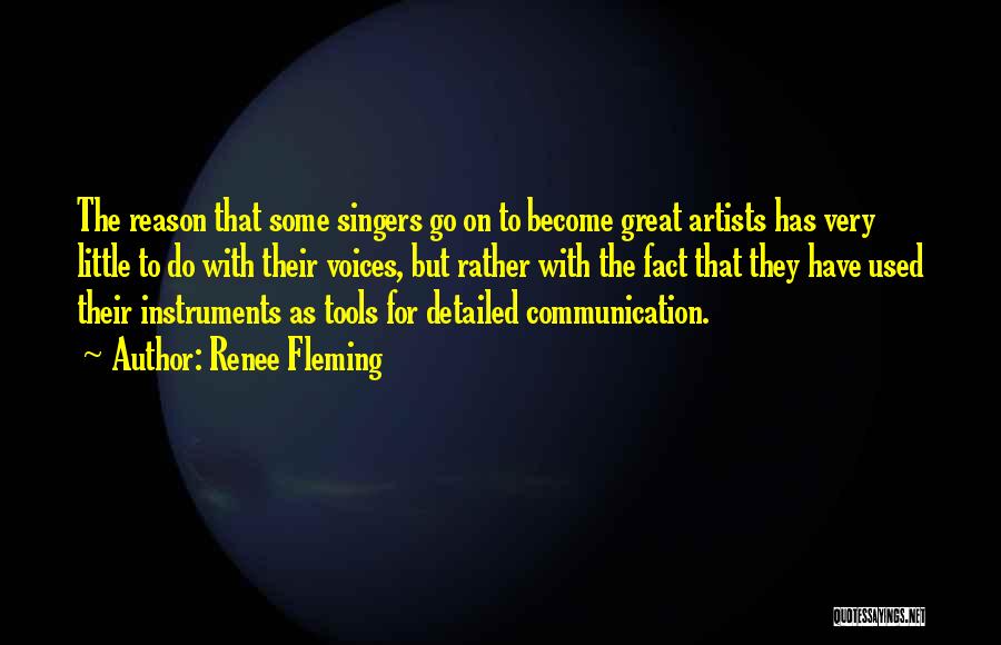 Renee Fleming Quotes: The Reason That Some Singers Go On To Become Great Artists Has Very Little To Do With Their Voices, But