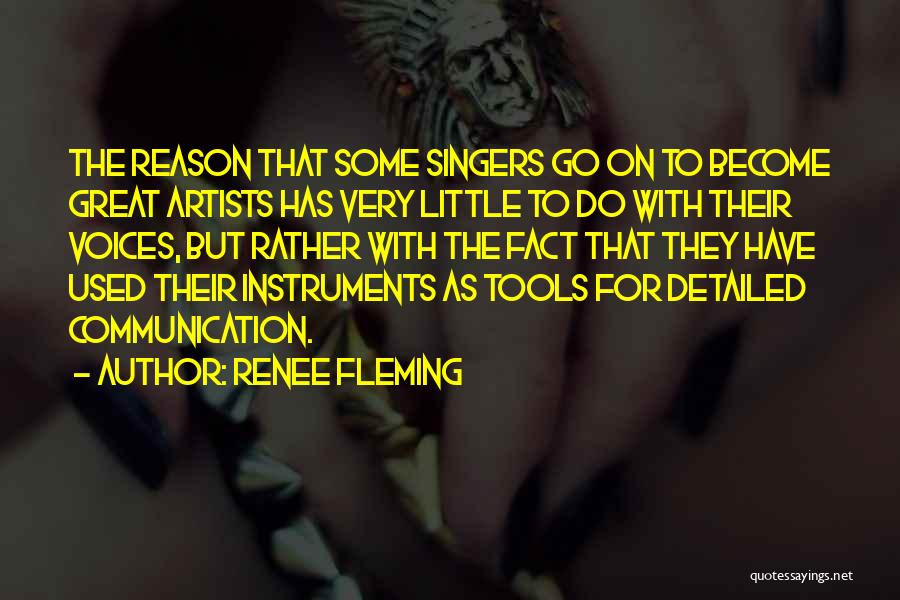 Renee Fleming Quotes: The Reason That Some Singers Go On To Become Great Artists Has Very Little To Do With Their Voices, But