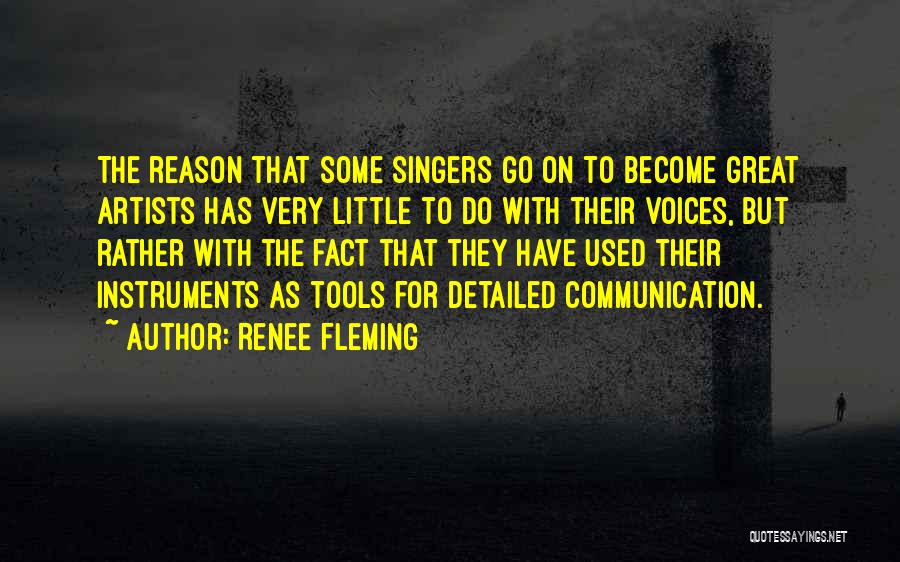 Renee Fleming Quotes: The Reason That Some Singers Go On To Become Great Artists Has Very Little To Do With Their Voices, But