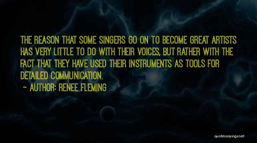 Renee Fleming Quotes: The Reason That Some Singers Go On To Become Great Artists Has Very Little To Do With Their Voices, But