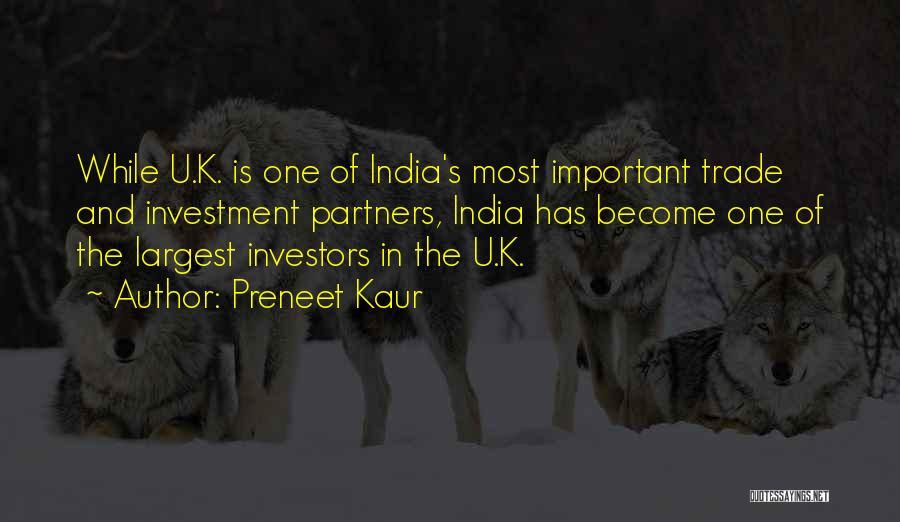 Preneet Kaur Quotes: While U.k. Is One Of India's Most Important Trade And Investment Partners, India Has Become One Of The Largest Investors