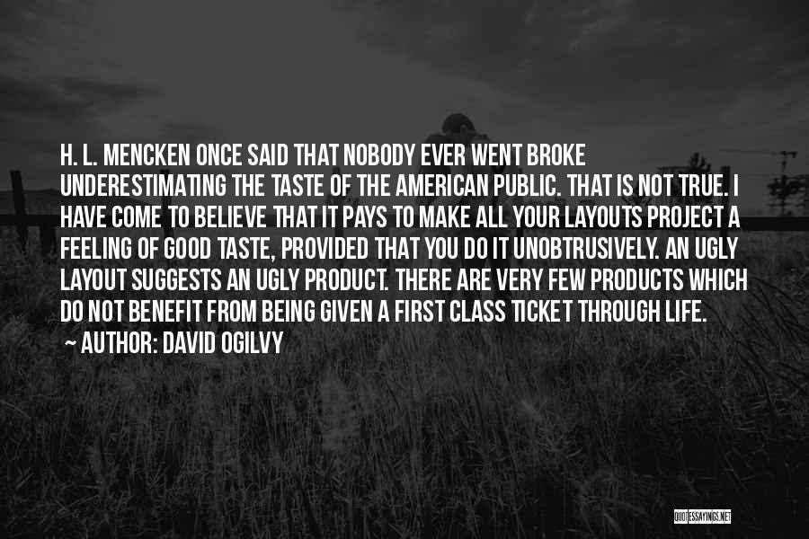 David Ogilvy Quotes: H. L. Mencken Once Said That Nobody Ever Went Broke Underestimating The Taste Of The American Public. That Is Not