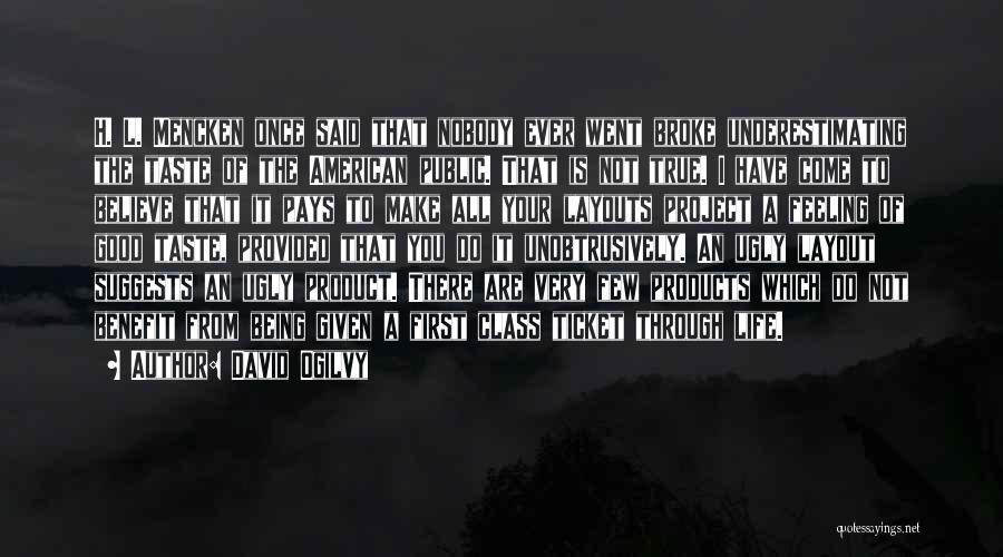 David Ogilvy Quotes: H. L. Mencken Once Said That Nobody Ever Went Broke Underestimating The Taste Of The American Public. That Is Not