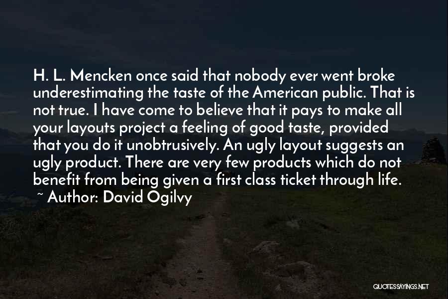 David Ogilvy Quotes: H. L. Mencken Once Said That Nobody Ever Went Broke Underestimating The Taste Of The American Public. That Is Not