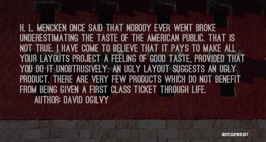 David Ogilvy Quotes: H. L. Mencken Once Said That Nobody Ever Went Broke Underestimating The Taste Of The American Public. That Is Not