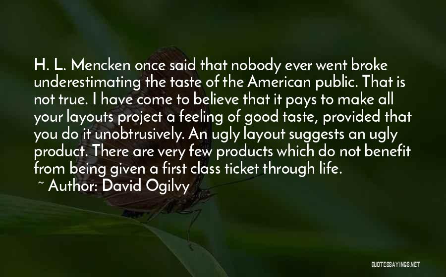 David Ogilvy Quotes: H. L. Mencken Once Said That Nobody Ever Went Broke Underestimating The Taste Of The American Public. That Is Not