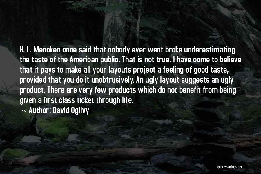 David Ogilvy Quotes: H. L. Mencken Once Said That Nobody Ever Went Broke Underestimating The Taste Of The American Public. That Is Not