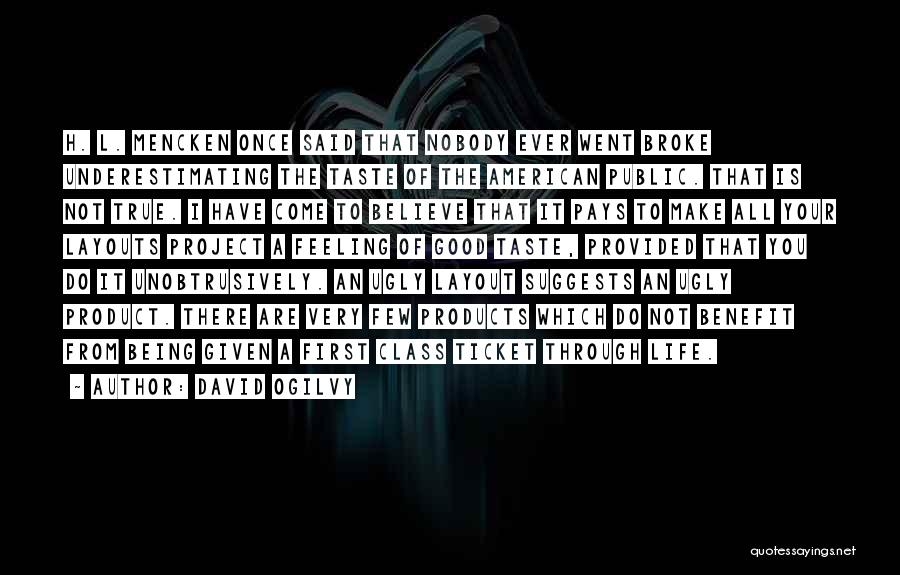 David Ogilvy Quotes: H. L. Mencken Once Said That Nobody Ever Went Broke Underestimating The Taste Of The American Public. That Is Not