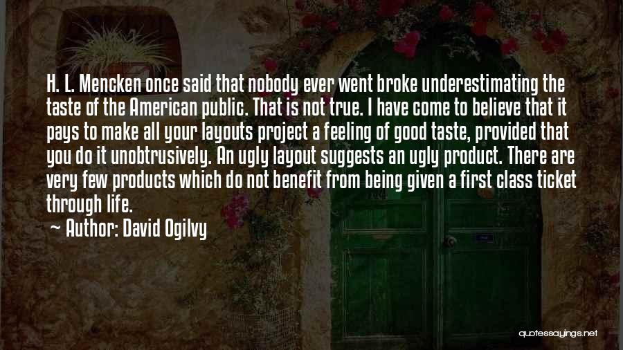 David Ogilvy Quotes: H. L. Mencken Once Said That Nobody Ever Went Broke Underestimating The Taste Of The American Public. That Is Not