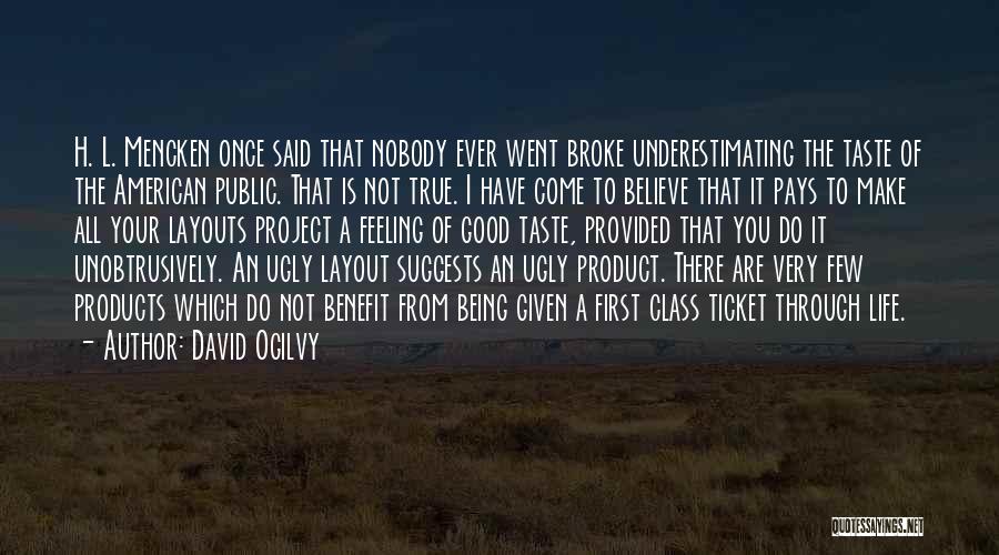 David Ogilvy Quotes: H. L. Mencken Once Said That Nobody Ever Went Broke Underestimating The Taste Of The American Public. That Is Not