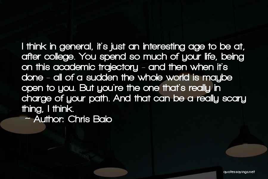 Chris Baio Quotes: I Think In General, It's Just An Interesting Age To Be At, After College. You Spend So Much Of Your