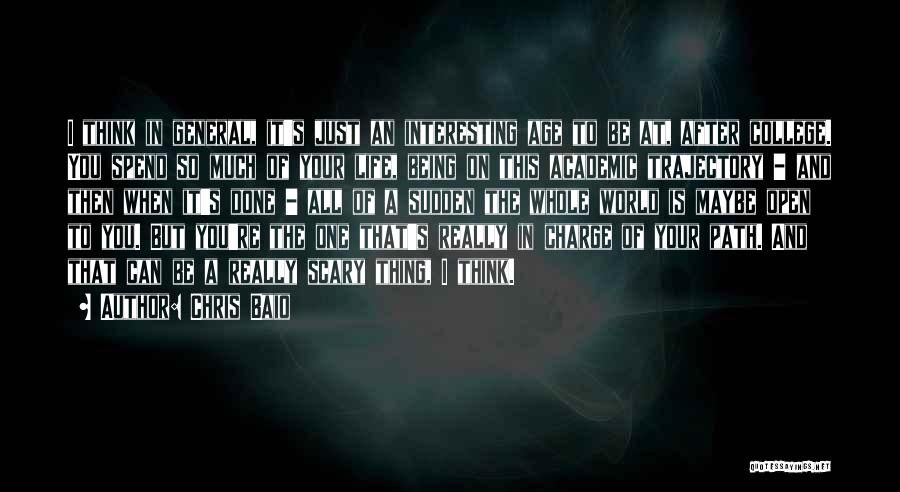 Chris Baio Quotes: I Think In General, It's Just An Interesting Age To Be At, After College. You Spend So Much Of Your