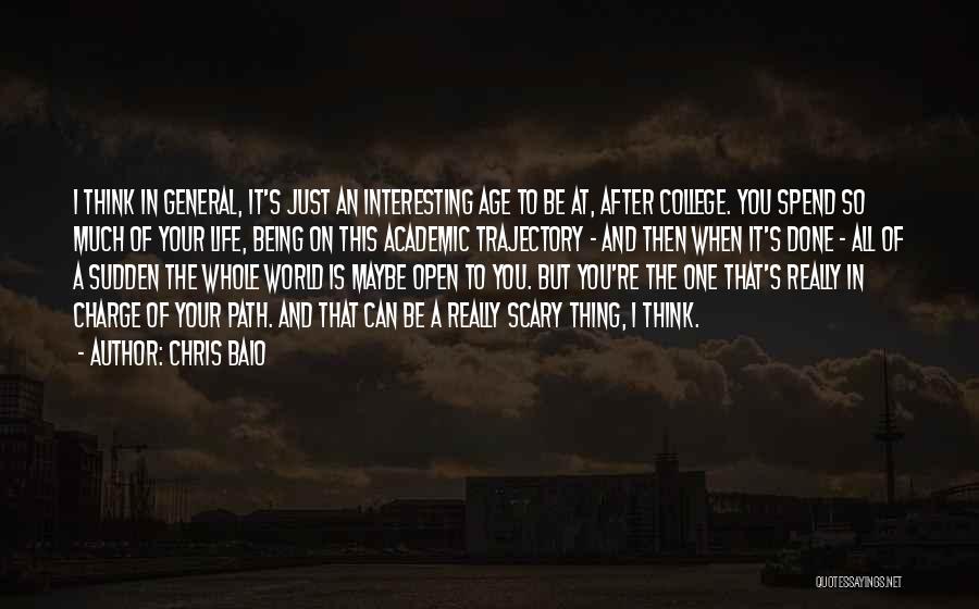 Chris Baio Quotes: I Think In General, It's Just An Interesting Age To Be At, After College. You Spend So Much Of Your