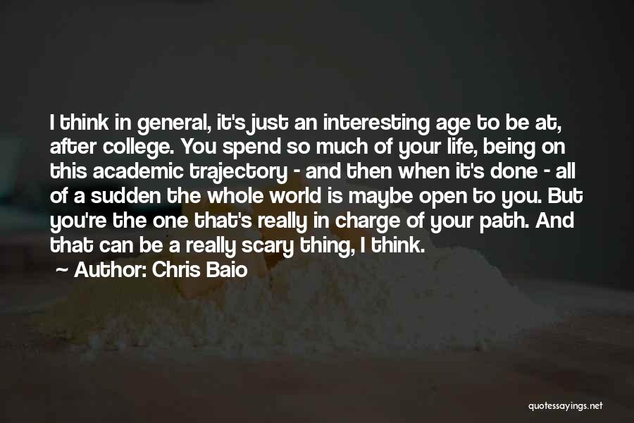 Chris Baio Quotes: I Think In General, It's Just An Interesting Age To Be At, After College. You Spend So Much Of Your