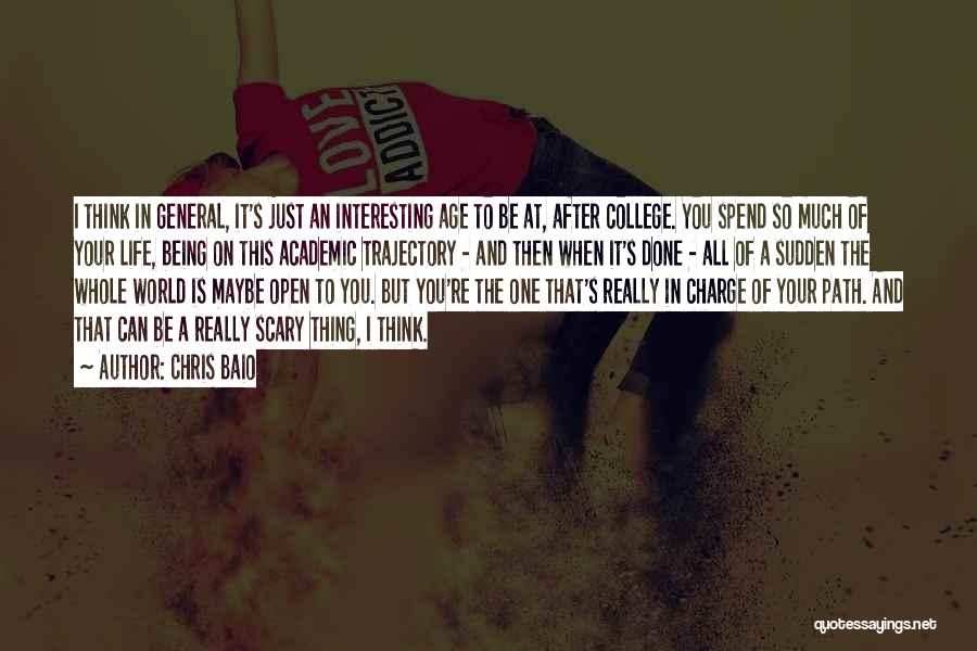 Chris Baio Quotes: I Think In General, It's Just An Interesting Age To Be At, After College. You Spend So Much Of Your