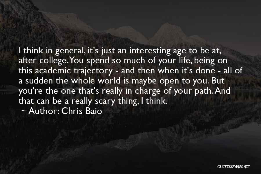 Chris Baio Quotes: I Think In General, It's Just An Interesting Age To Be At, After College. You Spend So Much Of Your