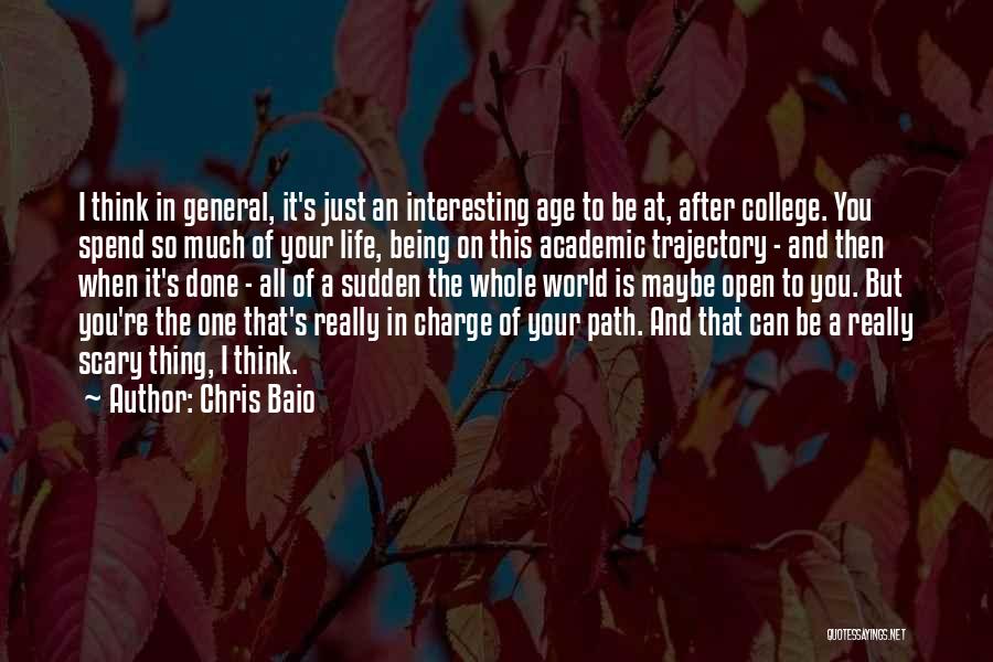 Chris Baio Quotes: I Think In General, It's Just An Interesting Age To Be At, After College. You Spend So Much Of Your