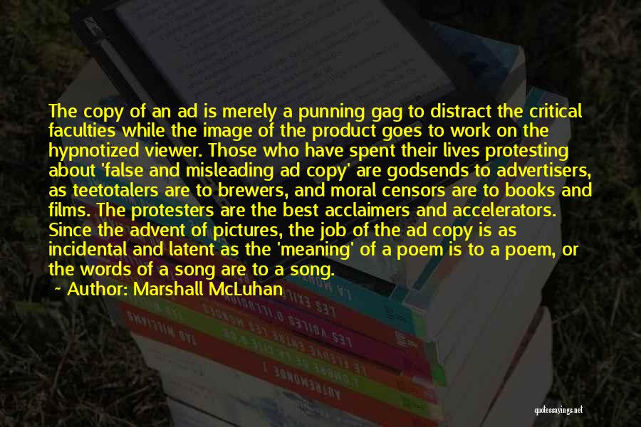 Marshall McLuhan Quotes: The Copy Of An Ad Is Merely A Punning Gag To Distract The Critical Faculties While The Image Of The