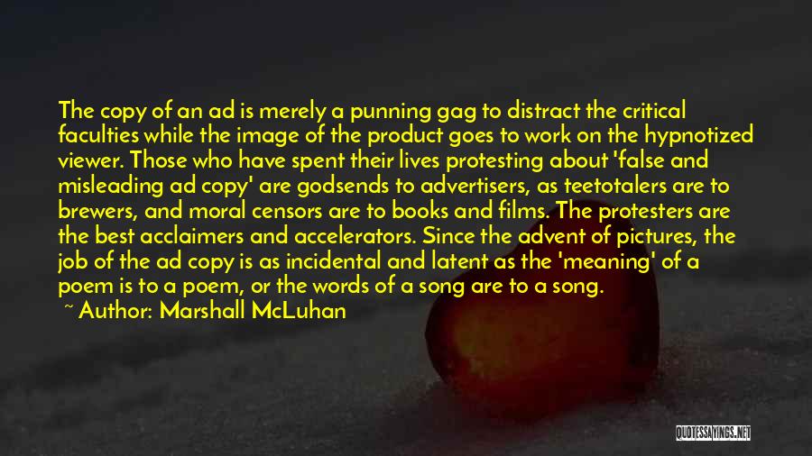 Marshall McLuhan Quotes: The Copy Of An Ad Is Merely A Punning Gag To Distract The Critical Faculties While The Image Of The