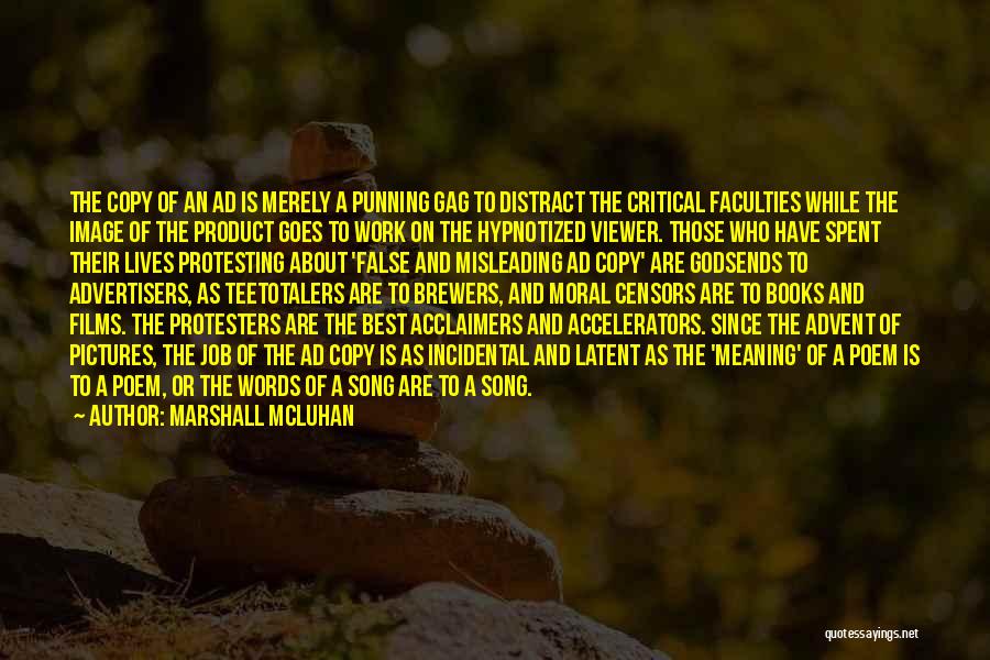 Marshall McLuhan Quotes: The Copy Of An Ad Is Merely A Punning Gag To Distract The Critical Faculties While The Image Of The