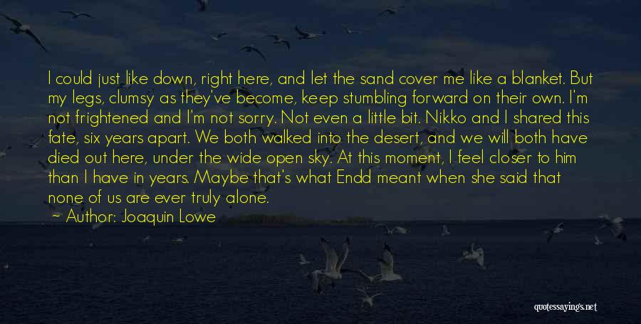 Joaquin Lowe Quotes: I Could Just Like Down, Right Here, And Let The Sand Cover Me Like A Blanket. But My Legs, Clumsy