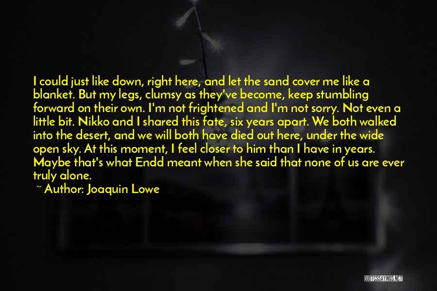 Joaquin Lowe Quotes: I Could Just Like Down, Right Here, And Let The Sand Cover Me Like A Blanket. But My Legs, Clumsy