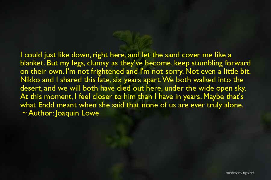 Joaquin Lowe Quotes: I Could Just Like Down, Right Here, And Let The Sand Cover Me Like A Blanket. But My Legs, Clumsy