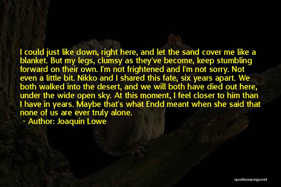 Joaquin Lowe Quotes: I Could Just Like Down, Right Here, And Let The Sand Cover Me Like A Blanket. But My Legs, Clumsy