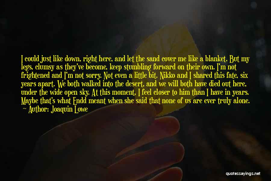 Joaquin Lowe Quotes: I Could Just Like Down, Right Here, And Let The Sand Cover Me Like A Blanket. But My Legs, Clumsy