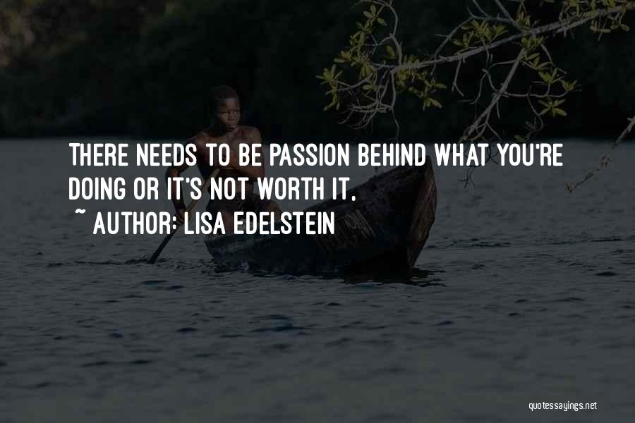 Lisa Edelstein Quotes: There Needs To Be Passion Behind What You're Doing Or It's Not Worth It,
