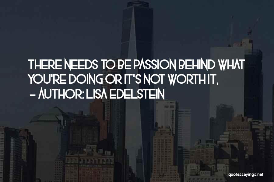 Lisa Edelstein Quotes: There Needs To Be Passion Behind What You're Doing Or It's Not Worth It,