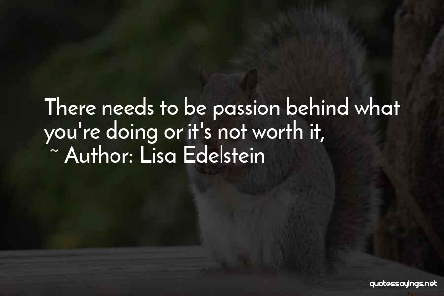 Lisa Edelstein Quotes: There Needs To Be Passion Behind What You're Doing Or It's Not Worth It,