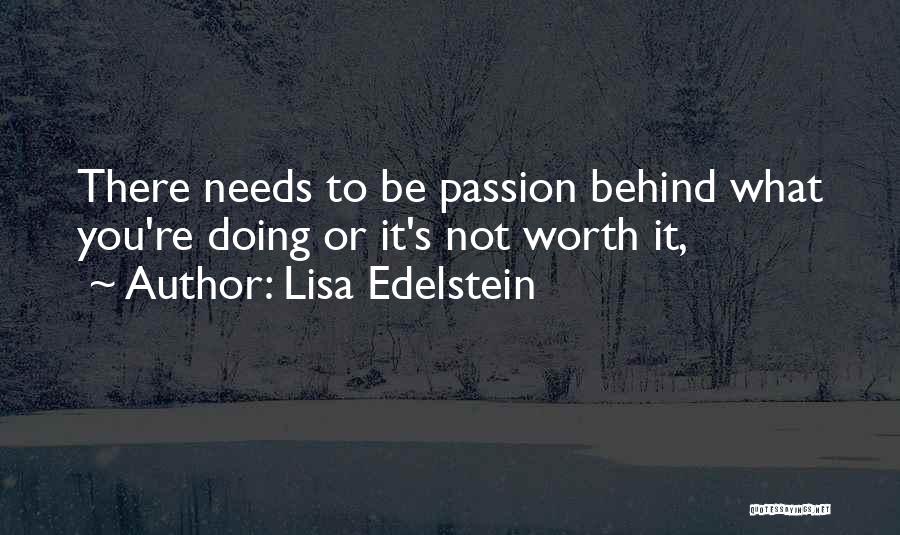 Lisa Edelstein Quotes: There Needs To Be Passion Behind What You're Doing Or It's Not Worth It,