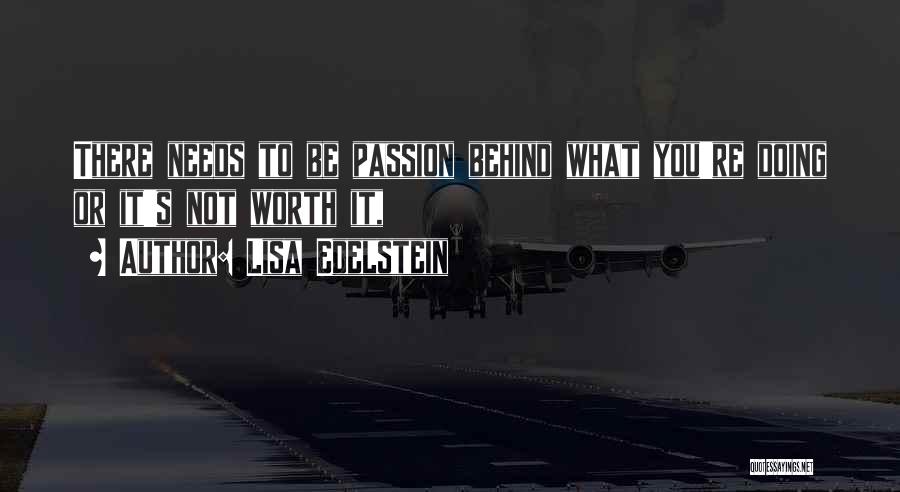 Lisa Edelstein Quotes: There Needs To Be Passion Behind What You're Doing Or It's Not Worth It,