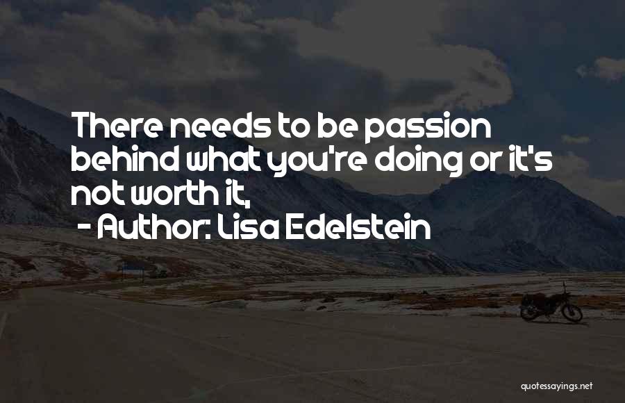 Lisa Edelstein Quotes: There Needs To Be Passion Behind What You're Doing Or It's Not Worth It,