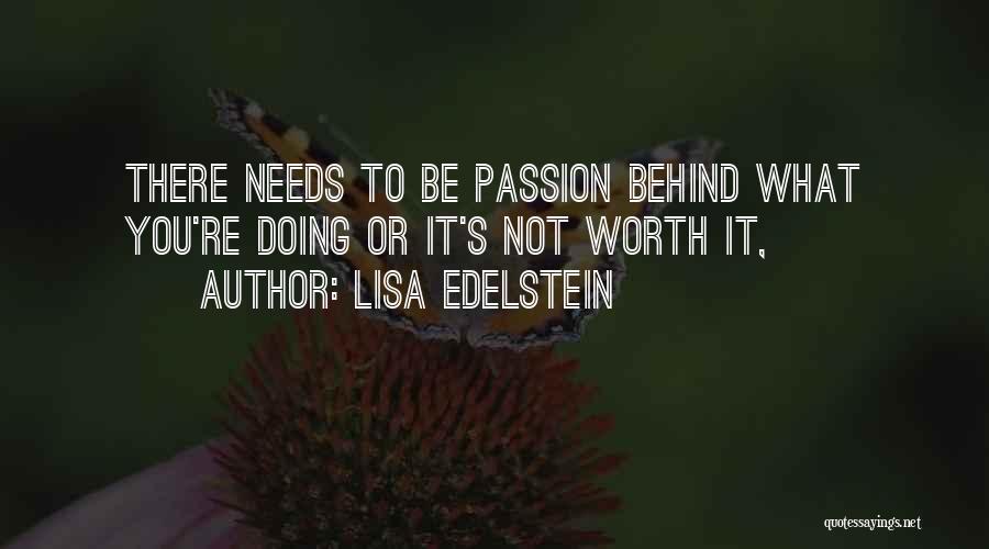 Lisa Edelstein Quotes: There Needs To Be Passion Behind What You're Doing Or It's Not Worth It,