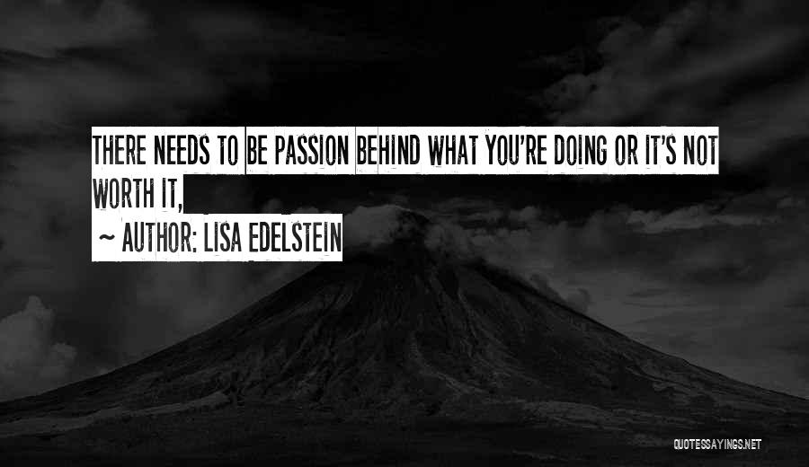 Lisa Edelstein Quotes: There Needs To Be Passion Behind What You're Doing Or It's Not Worth It,
