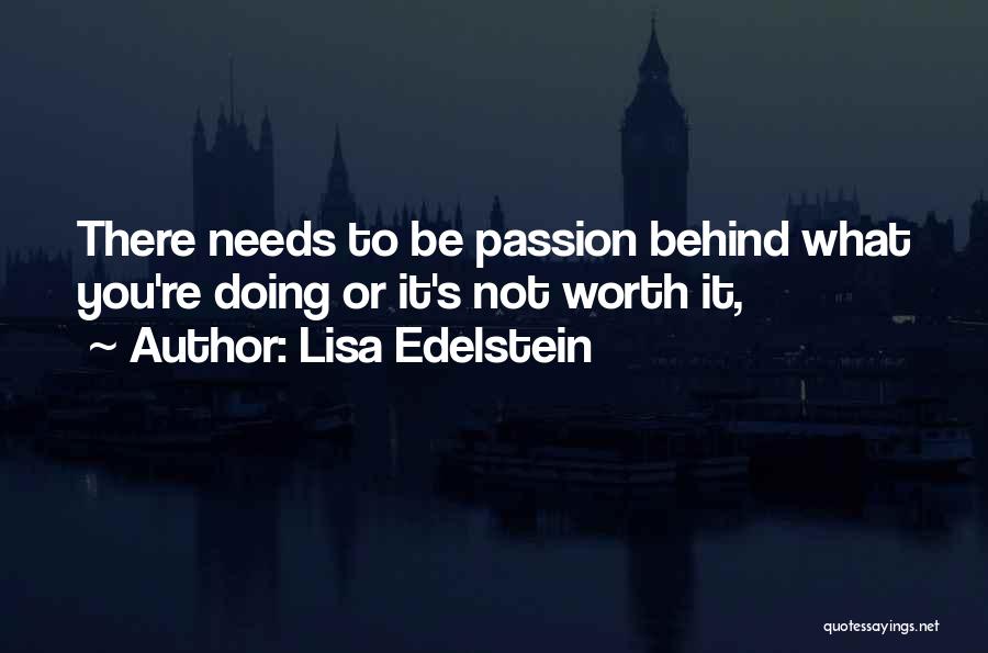 Lisa Edelstein Quotes: There Needs To Be Passion Behind What You're Doing Or It's Not Worth It,