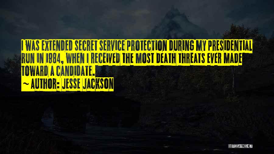 Jesse Jackson Quotes: I Was Extended Secret Service Protection During My Presidential Run In 1984, When I Received The Most Death Threats Ever
