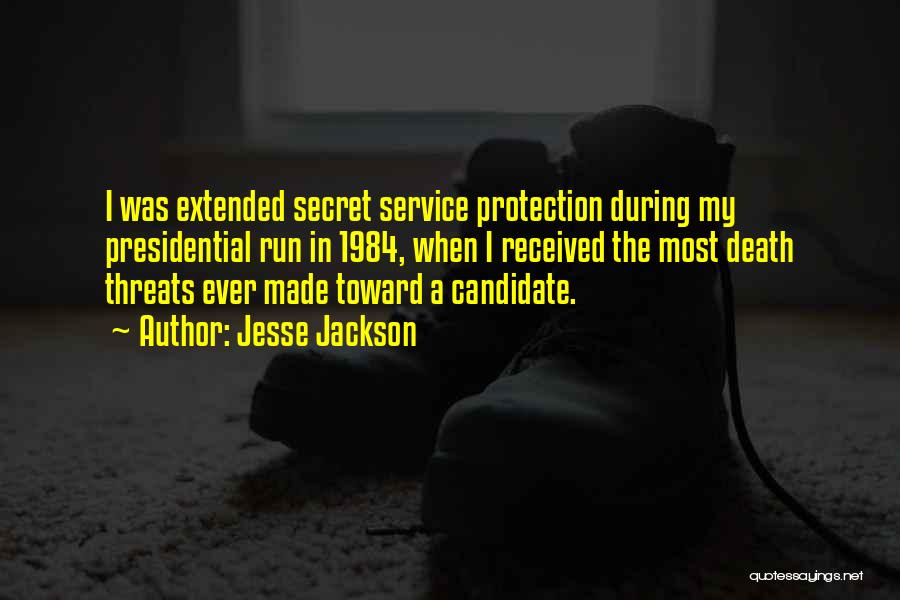 Jesse Jackson Quotes: I Was Extended Secret Service Protection During My Presidential Run In 1984, When I Received The Most Death Threats Ever