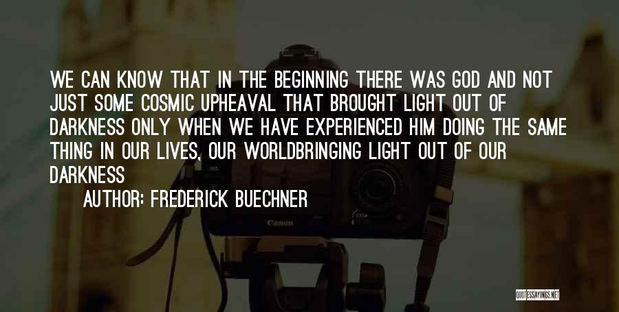 Frederick Buechner Quotes: We Can Know That In The Beginning There Was God And Not Just Some Cosmic Upheaval That Brought Light Out