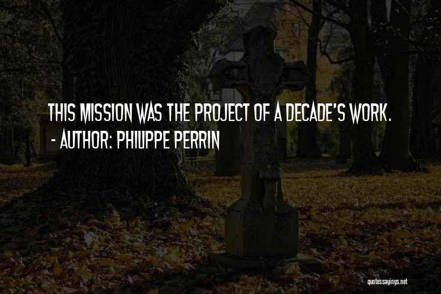 Philippe Perrin Quotes: This Mission Was The Project Of A Decade's Work.