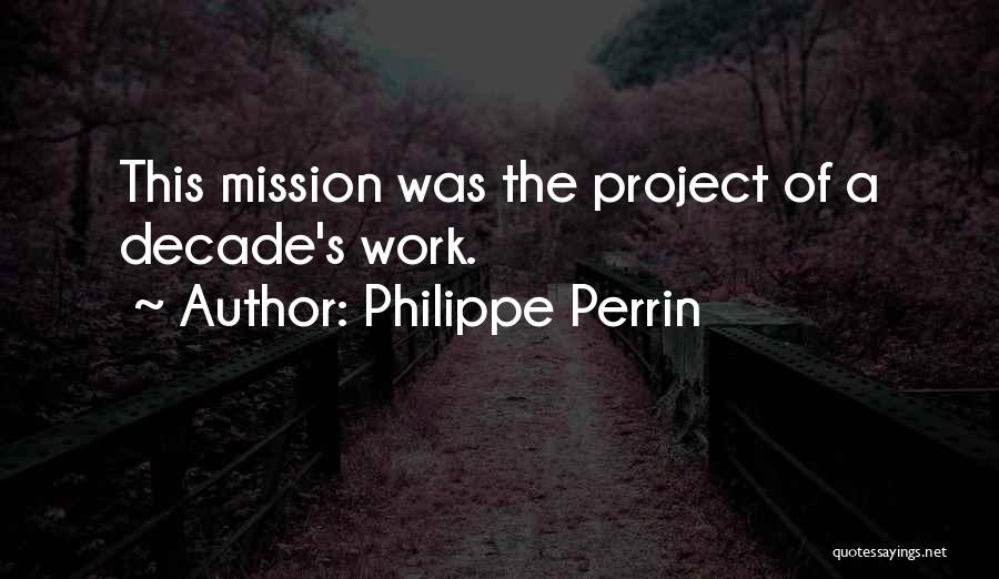 Philippe Perrin Quotes: This Mission Was The Project Of A Decade's Work.