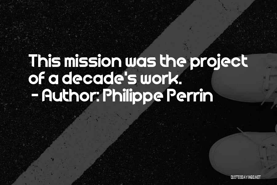 Philippe Perrin Quotes: This Mission Was The Project Of A Decade's Work.