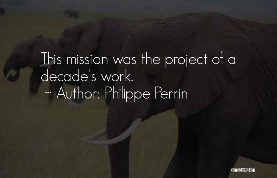 Philippe Perrin Quotes: This Mission Was The Project Of A Decade's Work.