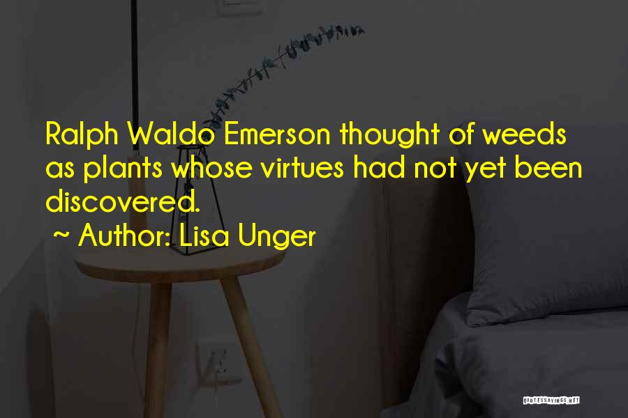 Lisa Unger Quotes: Ralph Waldo Emerson Thought Of Weeds As Plants Whose Virtues Had Not Yet Been Discovered.