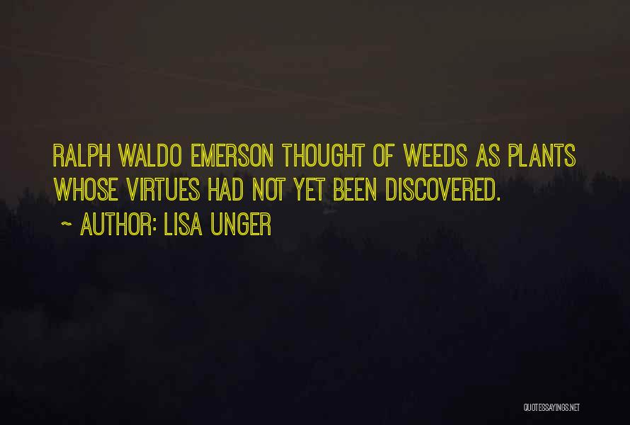 Lisa Unger Quotes: Ralph Waldo Emerson Thought Of Weeds As Plants Whose Virtues Had Not Yet Been Discovered.